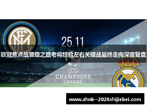 欧冠焦点战晋级之路老将经验左右关键战最终走向深度复盘