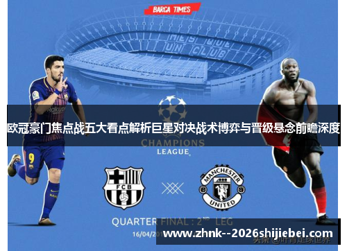 欧冠豪门焦点战五大看点解析巨星对决战术博弈与晋级悬念前瞻深度