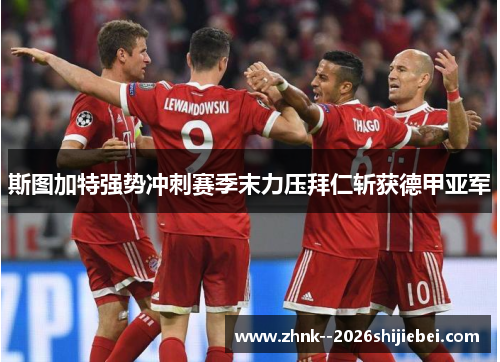 斯图加特强势冲刺赛季末力压拜仁斩获德甲亚军