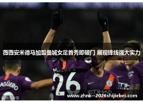 薇薇安米德马加盟曼城女足首秀即破门 展现锋线强大实力