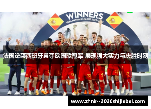 法国逆袭西班牙勇夺欧国联冠军 展现强大实力与决胜时刻