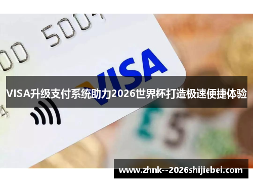 VISA升级支付系统助力2026世界杯打造极速便捷体验 VISA升级支付系统助力2026世界杯打造极速便捷体验