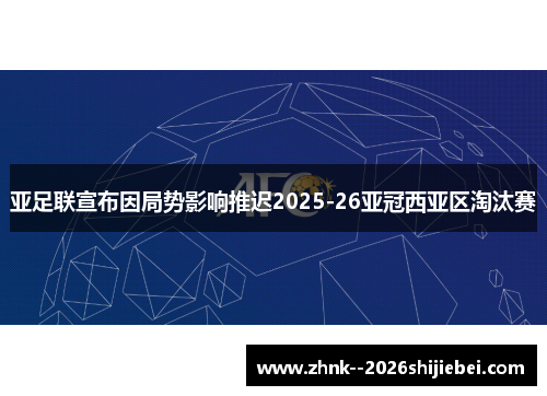 亚足联宣布因局势影响推迟2025-26亚冠西亚区淘汰赛 亚足联宣布因局势影响推迟2025-26亚冠西亚区淘汰赛