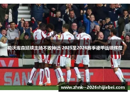 勒沃库森延续主场不败神话 2025至2026赛季德甲战绩辉煌 勒沃库森延续主场不败神话 2025至2026赛季德甲战绩辉煌